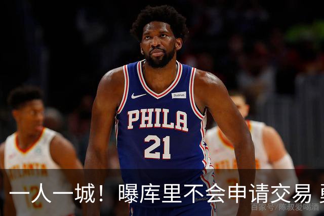 一人一城！曝库里不会申请交易 勇士计划8月商讨续约