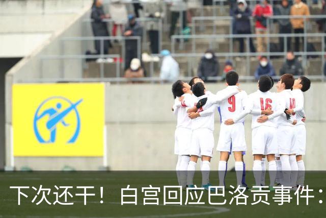 下次还干！白宫回应巴洛贡事件：遇有体育不公还会介入