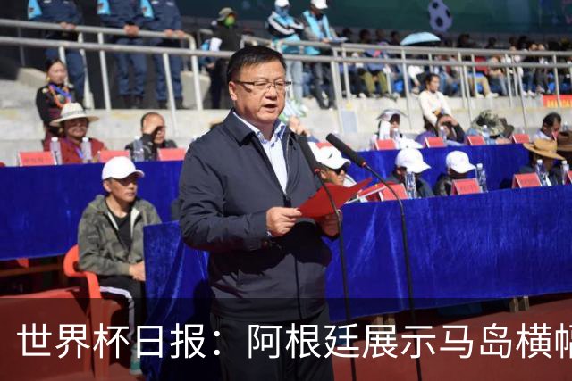 世界杯日报：阿根廷展示马岛横幅或被罚 法国将派替补踢季军战