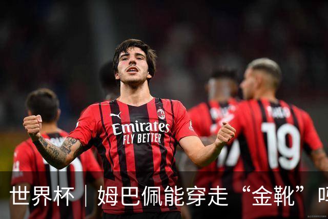 世界杯｜姆巴佩能穿走“金靴”吗？
