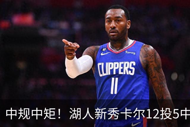 中规中矩！湖人新秀卡尔12投5中&三分3中0 拿到14分3板
