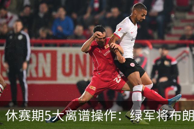 休赛期5大离谱操作：绿军将布朗甩卖给东区对手