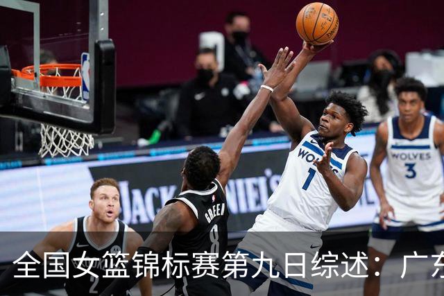 全国女篮锦标赛第九日综述：广东战胜河南 江苏险胜山西