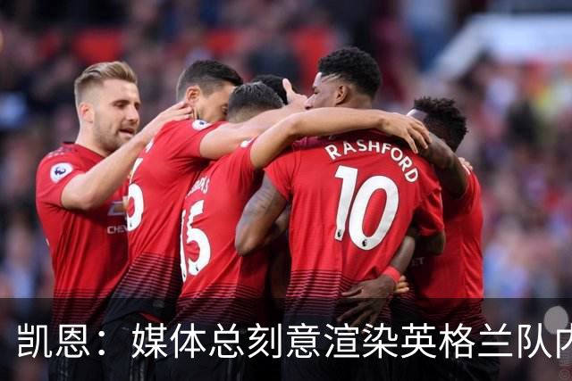 凯恩：媒体总刻意渲染英格兰队内不和，每逢大赛就会出现这种论调