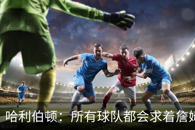 哈利伯顿：所有球队都会求着詹姆斯加盟 没有所谓的风格不搭