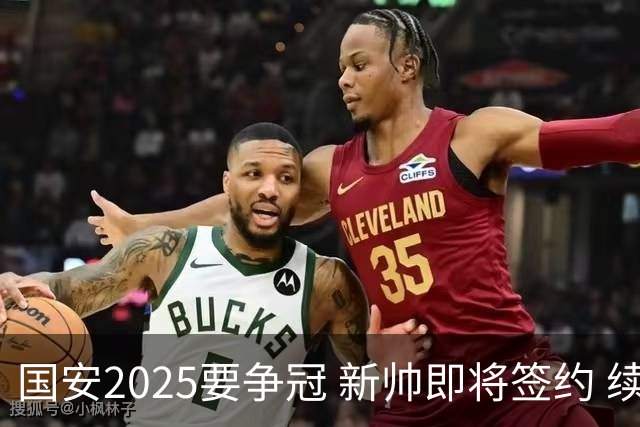 国安2025要争冠 新帅即将签约 续约+引援在路上