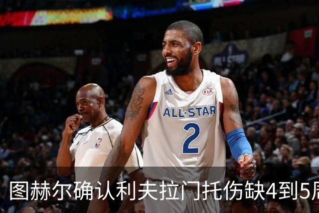 图赫尔确认利夫拉门托伤缺4到5周：恢复期太长，无法将他留在阵中