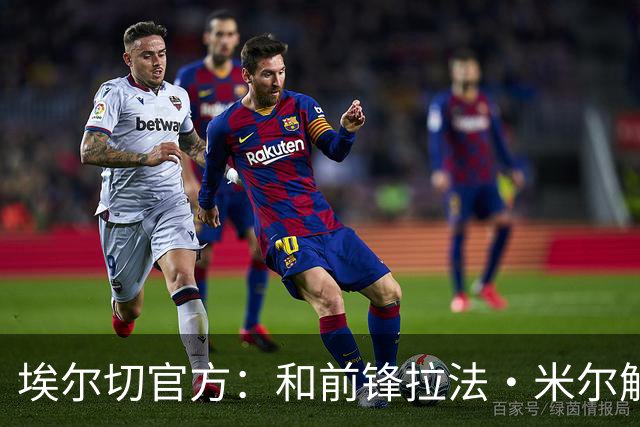 埃尔切官方：和前锋拉法·米尔解约，球员因性侵罪被判8年半监禁