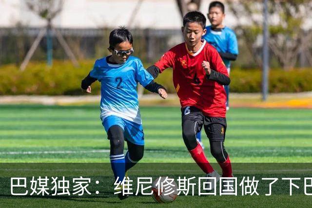 巴媒独家：维尼修斯回国做了下巴轮廓医美，诊所全天停业全程保密