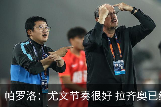 帕罗洛：尤文节奏很好 拉齐奥已经很难进欧冠了