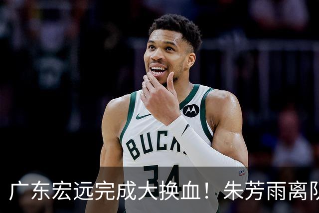 广东宏远完成大换血！朱芳雨离队，老队长回归，目标前四