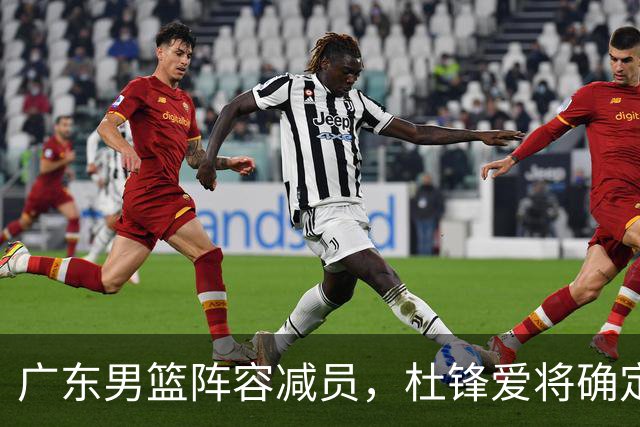 广东男篮阵容减员，杜锋爱将确定离队，顶薪加盟同曦，王洪泽或被重用