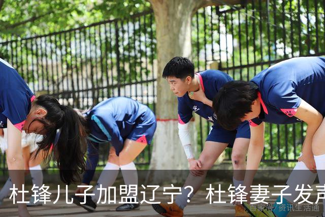 杜锋儿子加盟辽宁？杜锋妻子发声，谁注意杜昆泽去向，未来计划曝光
