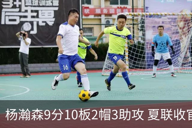 杨瀚森9分10板2帽3助攻 夏联收官战开拓者负爵士