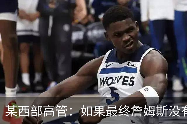 某西部高管：如果最终詹姆斯没有去勇士或骑士 我会很震惊的