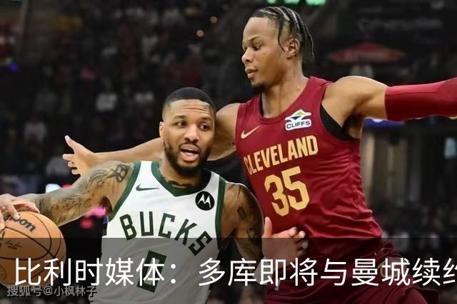 比利时媒体：多库即将与曼城续约，新合同延长至2031年