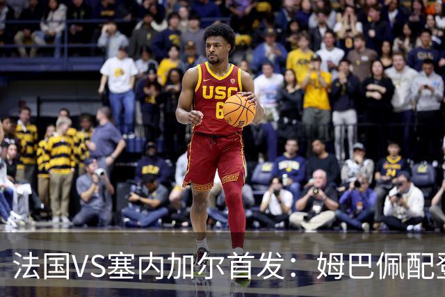 法国VS塞内加尔首发：姆巴佩配登贝莱 奥利塞搭档杜埃