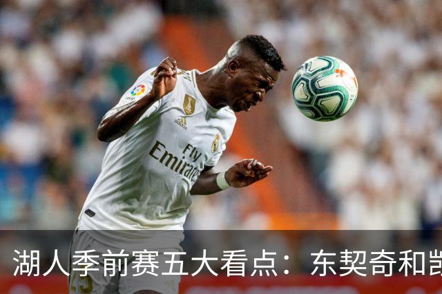湖人季前赛五大看点：东契奇和凯斯勒的化学反应 阵容如何演练
