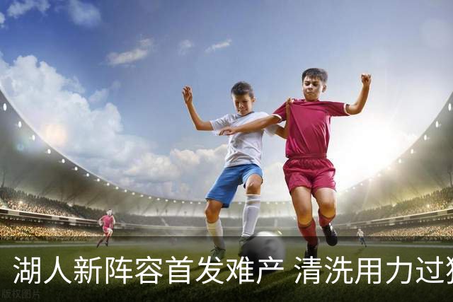 湖人新阵容首发难产 清洗用力过猛伤到大动脉？
