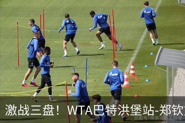 激战三盘！WTA巴特洪堡站-郑钦文2-1险胜资格赛选手 晋级次轮