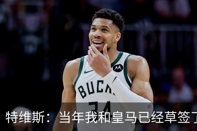 特维斯：当年我和皇马已经草签了合同，后因卡尔德隆下台没去成