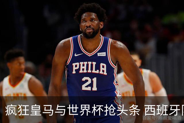 疯狂皇马与世界杯抢头条 西班牙队终又有了他们一席？