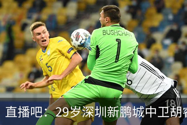 直播吧：29岁深圳新鹏城中卫胡睿宝即将加盟云南玉昆