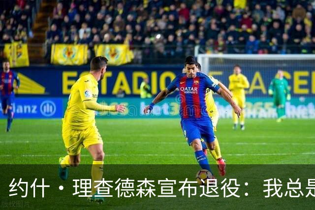 约什·理查德森宣布退役：我总是拼尽全力 毫无遗憾地告别赛场