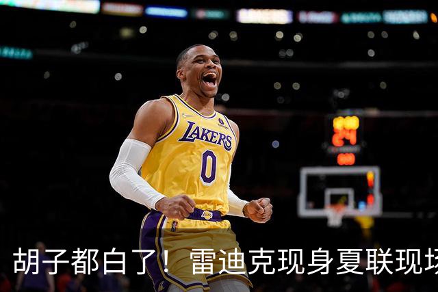 胡子都白了！雷迪克现身夏联现场 观战球队和快船的比赛