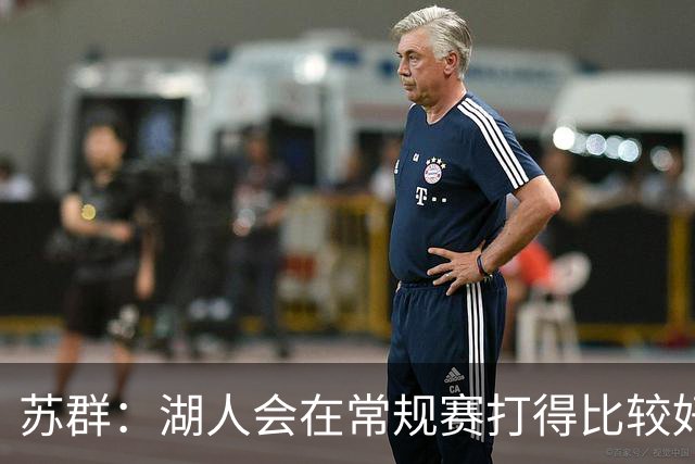 苏群：湖人会在常规赛打得比较好看 但经不起季后赛检验