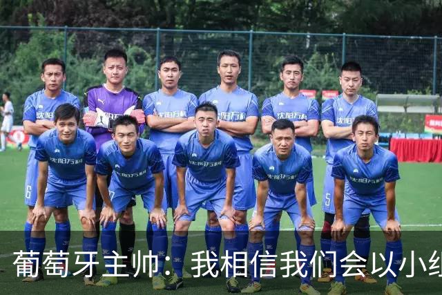葡萄牙主帅：我相信我们会以小组第一出线，然后一步步往前走