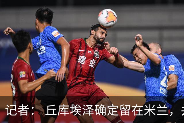 记者： 丘库埃泽确定留在米兰，并非缺乏报价而是他很契合阿莫林