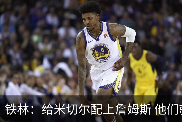 铁林：给米切尔配上詹姆斯 他们就有很大机会夺冠