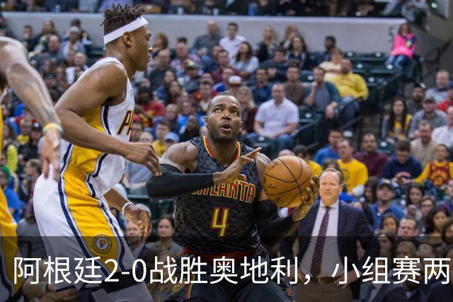 阿根廷2-0战胜奥地利，小组赛两连胜提前出线