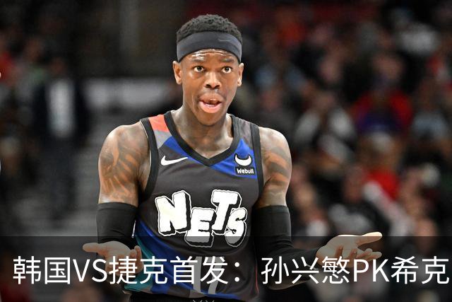 韩国VS捷克首发：孙兴慜PK希克 李刚仁绍切克登场