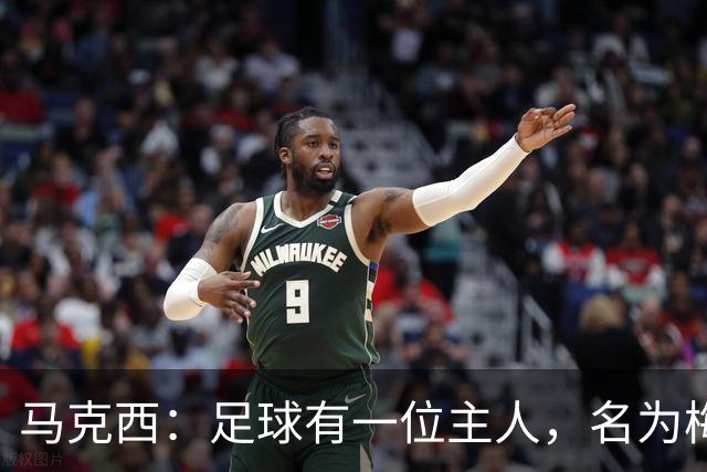 马克西：足球有一位主人，名为梅西！不管踢球还是退役，他都是王