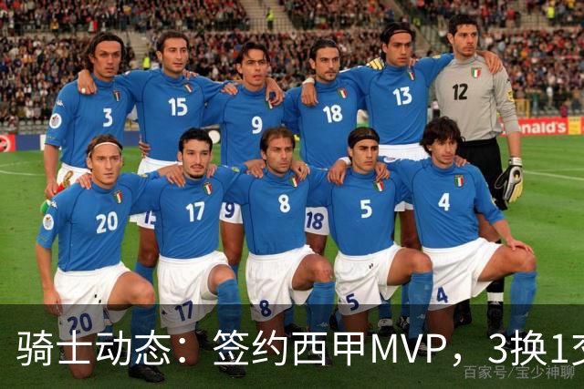 骑士动态：签约西甲MVP，3换1交易方案出炉，优质3D前锋即将加盟
