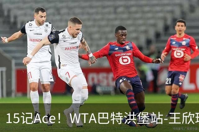 15记Ace！WTA巴特洪堡站-王欣瑜2-0进次轮 获草地赛季首胜