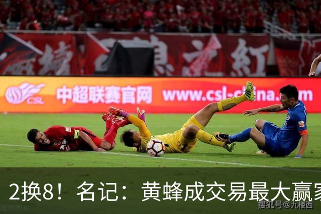 2换8！名记：黄蜂成交易最大赢家 三球身价回升后被果断交易