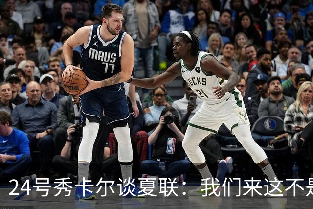 24号秀卡尔谈夏联：我们来这不是走个过场的 目标只有夺冠
