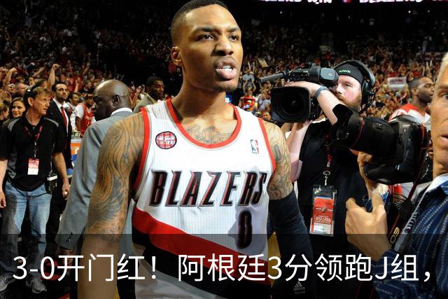 3-0开门红！阿根廷3分领跑J组，出线概率高达99.56%！