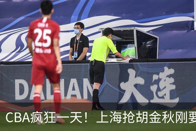 CBA疯狂一天！上海抢胡金秋刚要到手，山西截胡、白边药检爆雷