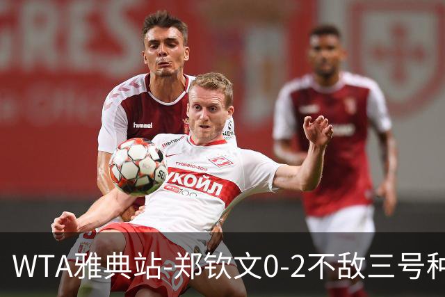 WTA雅典站-郑钦文0-2不敌三号种子 交锋首败无缘四强