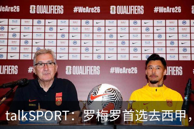talkSPORT：罗梅罗首选去西甲，巴萨对他有意 但尚未报价